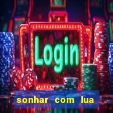 sonhar com lua jogo do bicho